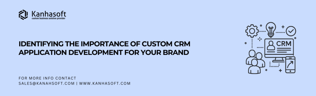 identifying the importance of custom CRM application development for your brand