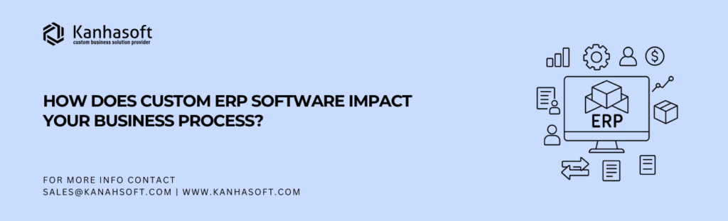 How Does Custom ERP Software Impact Your Business Process?