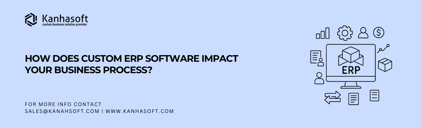 How Does Custom ERP Software Impact Your Business Process?