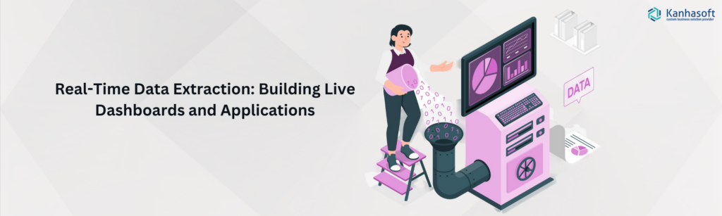 Real-Time Data Extraction Building Live Dashboards and Applications