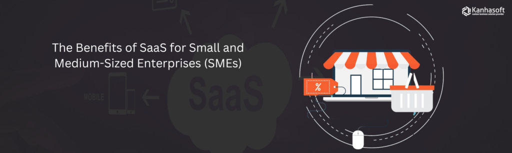 The-Benefits-of-SaaS-for-Small-and-Medium-Sized-Enterprises-SMEs