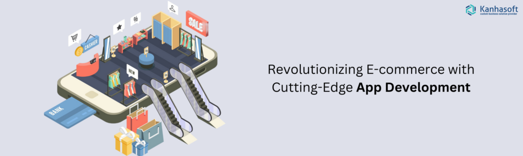 Revolutionizing E-commerce with Cutting-Edge App Development