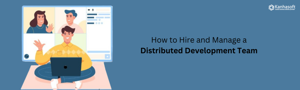 How to Hire and Manage a Distributed Development Team