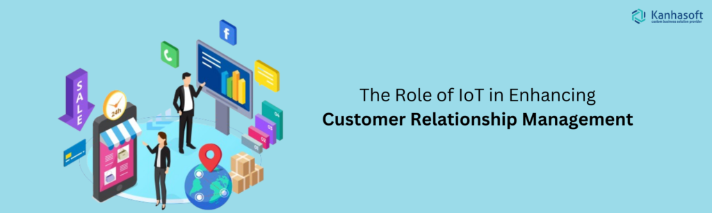 The Role of IoT in Enhancing Customer Relationship Management