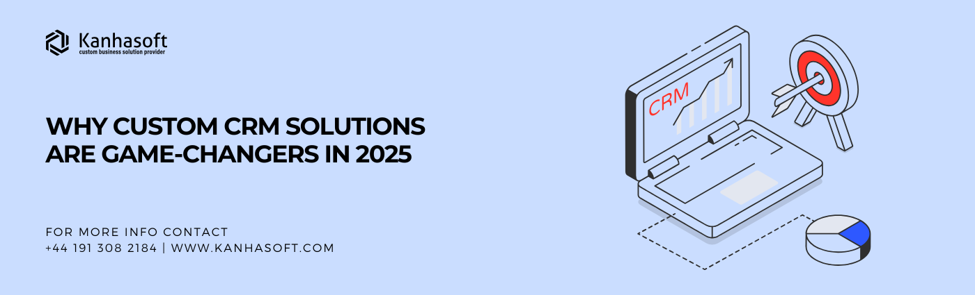 why custom CRM solutions are game-changers in 2025