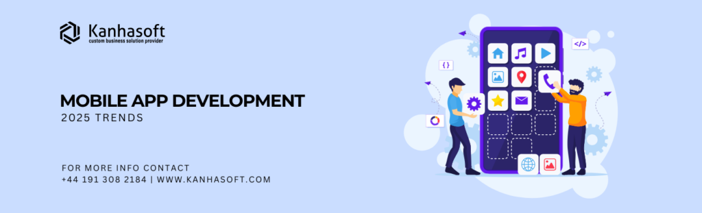 Mobile App Development Trends Every Business Must Watch in 2025
