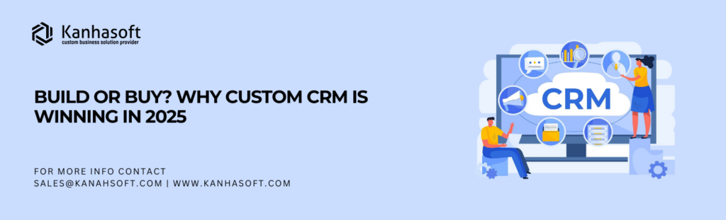 Build or Buy? Why Custom CRM is Winning in 2025