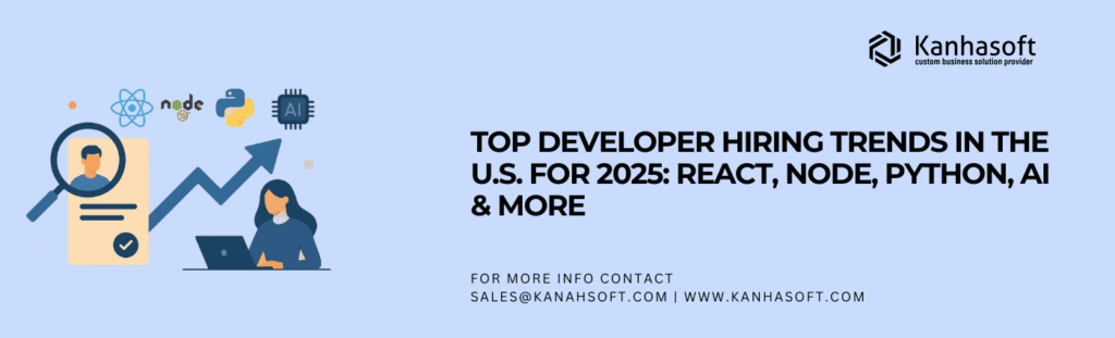 Top Developer Hiring Trends in the U.S. for 2025 React, Node, Python, AI & More
