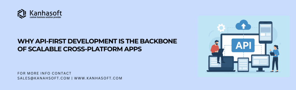 Why API-First Development is the Backbone of Scalable Cross-Platform Apps