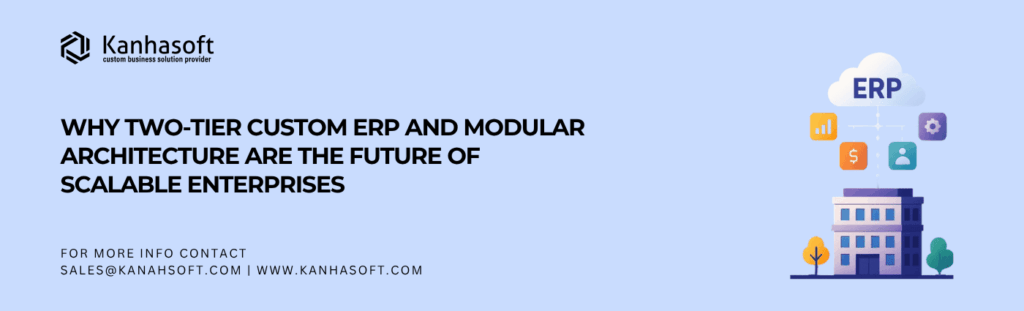 Why Two-Tier Custom ERP and Modular Architecture Are the Future of Scalable Enterprises