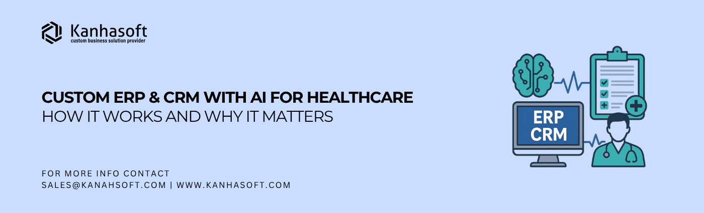 Custom ERP & CRM with AI for Healthcare How It Works and Why It Matters