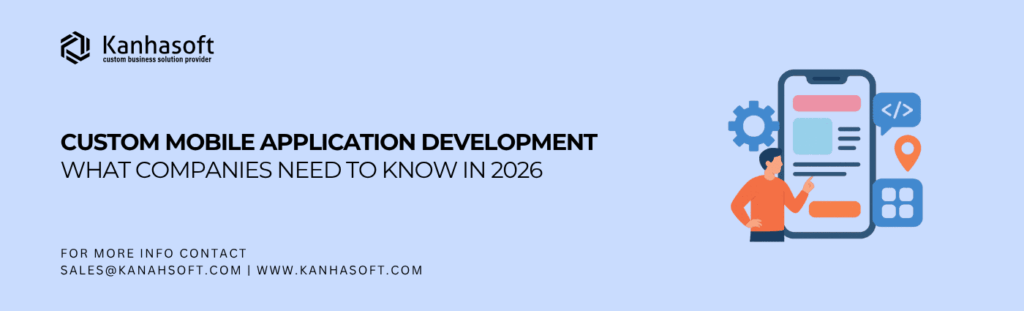 Custom Mobile Application Development What Companies Need to Know in 2026