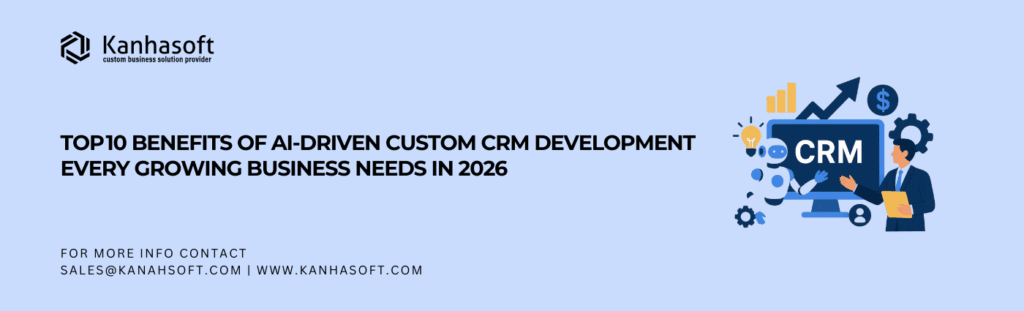 Top 10 Benefits of AI‑Driven Custom CRM Development Every Growing Business Needs in 2026