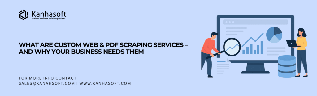 What Are Custom Web & PDF Scraping Services – and Why Your Business Needs Them