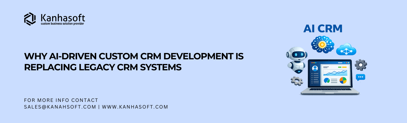 Why AI-Driven Custom CRM Development Is Replacing Legacy CRM System