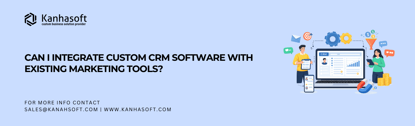 Can I Integrate Custom CRM Software with Existing Marketing Tools