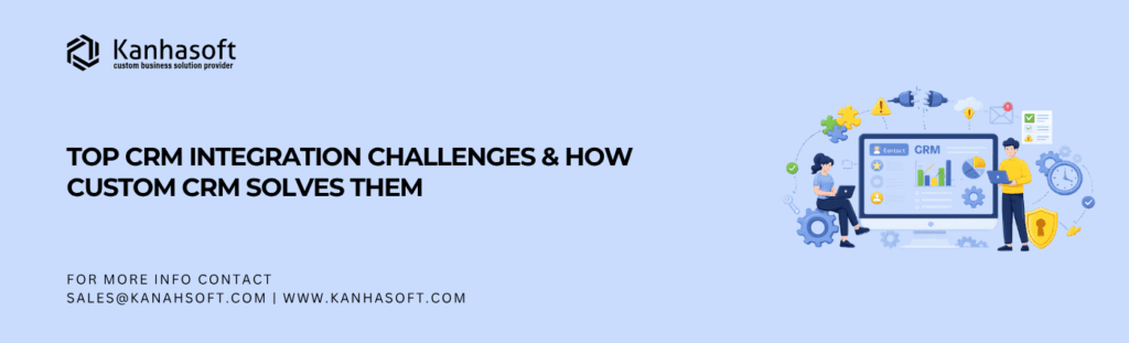 Top CRM Integration Challenges & How Custom CRM Solves Them