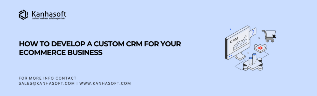 How to Develop a Custom CRM for Your Ecommerce Business