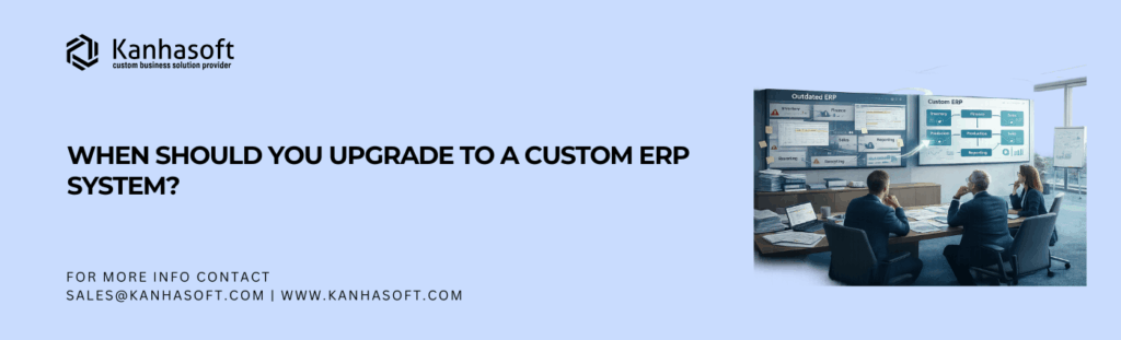 When Should You Upgrade to a Custom ERP System