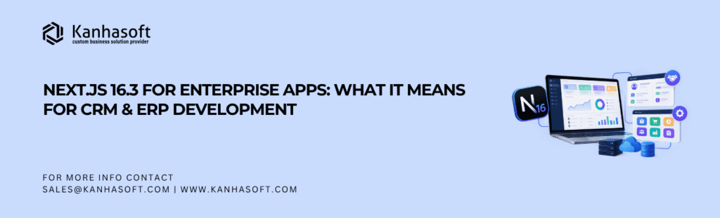Next.js 16.3 for Enterprise Apps What It Means for CRM & ERP Development